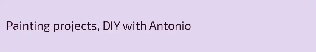 Painting projects, DIY with Antonio
